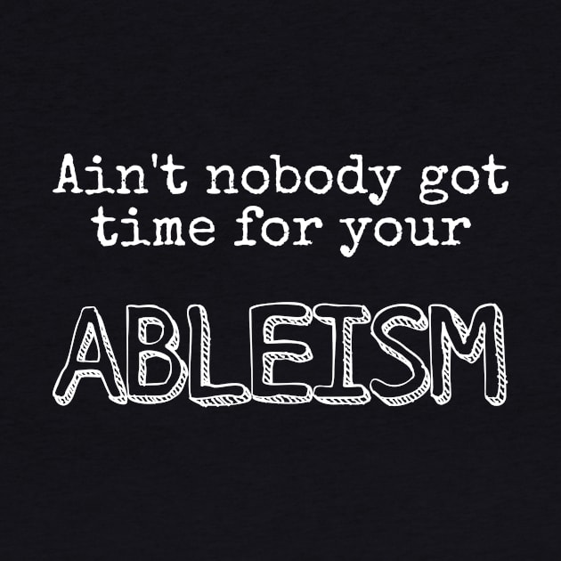 Ain't nobody got time for your ableism by FlirtyTheMiniServiceHorse